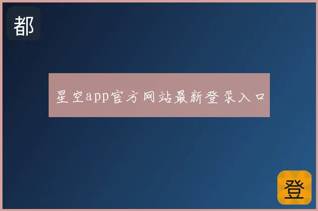 星空app官方网站最新登录入口