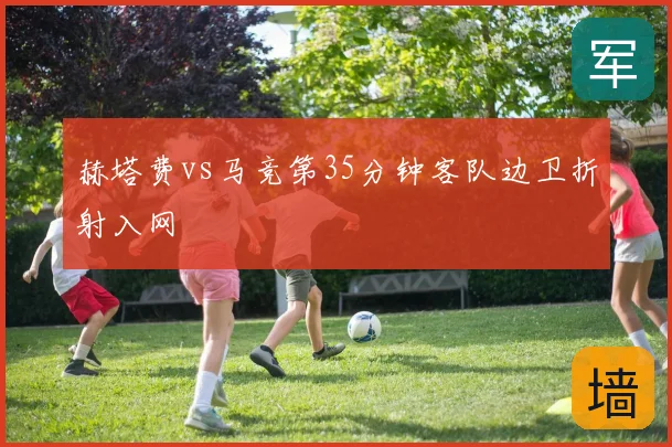 赫塔费vs马竞第35分钟客队边卫折射入网