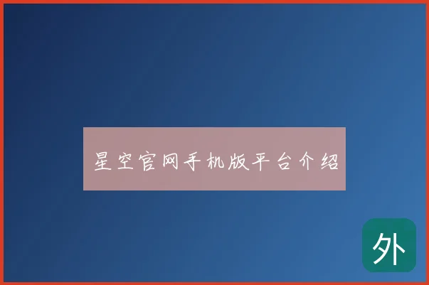 星空官网手机版平台介绍