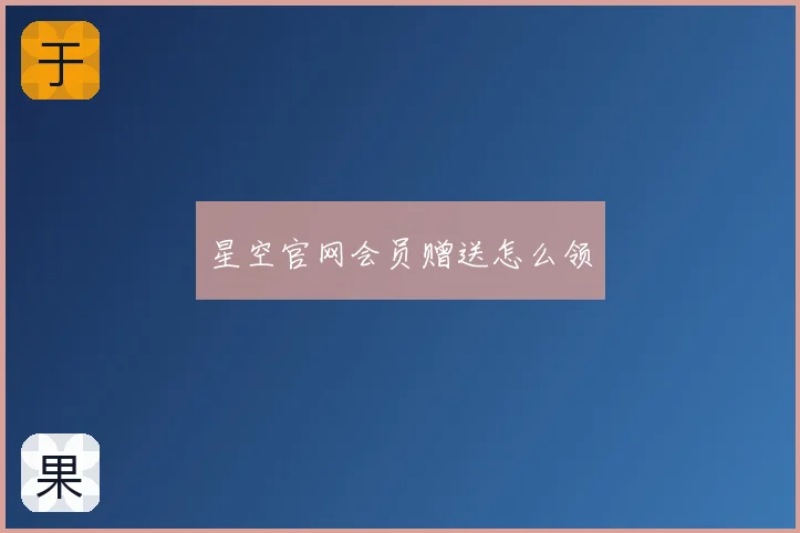 星空官网会员赠送怎么领