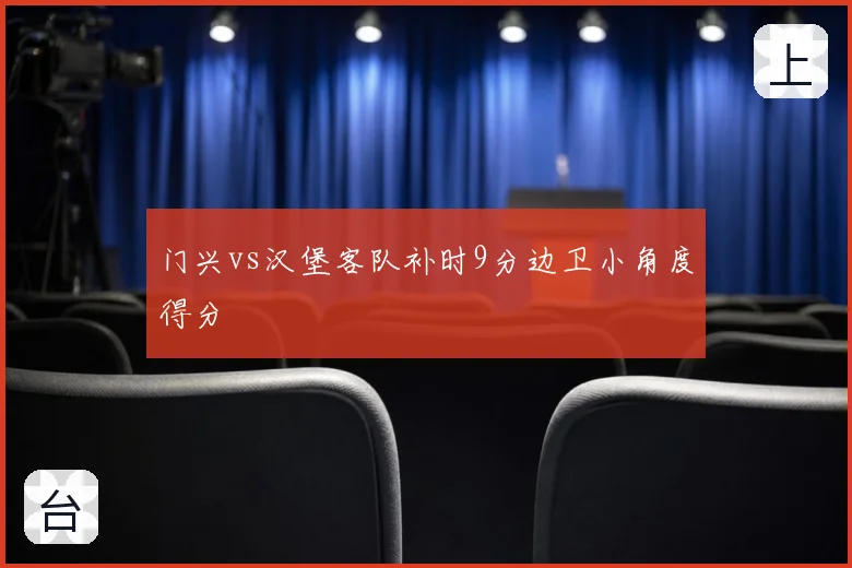 门兴vs汉堡客队补时9分边卫小角度得分
